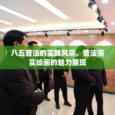 八五普法的实践风采，普法落实绘画的魅力展现