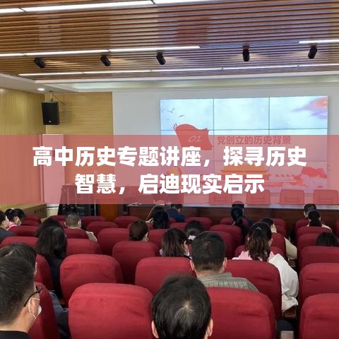 高中历史专题讲座，探寻历史智慧，启迪现实启示