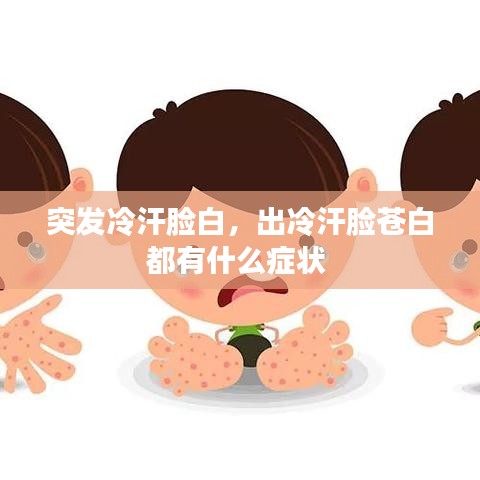 突发冷汗脸白，出冷汗脸苍白都有什么症状 