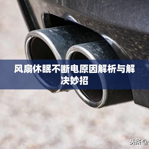 风扇休眠不断电原因解析与解决妙招