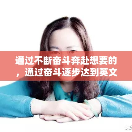 通过不断奋斗奔赴想要的，通过奋斗逐步达到英文 