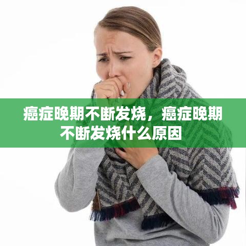 癌症晚期不断发烧，癌症晚期不断发烧什么原因 