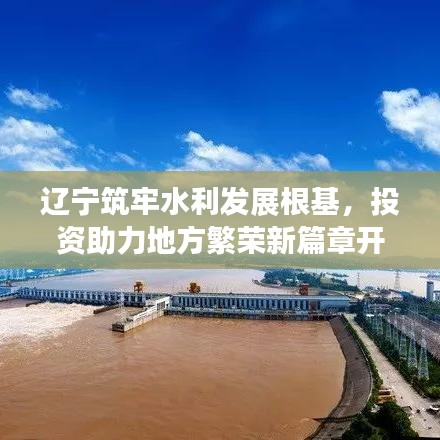 辽宁筑牢水利发展根基，投资助力地方繁荣新篇章开启