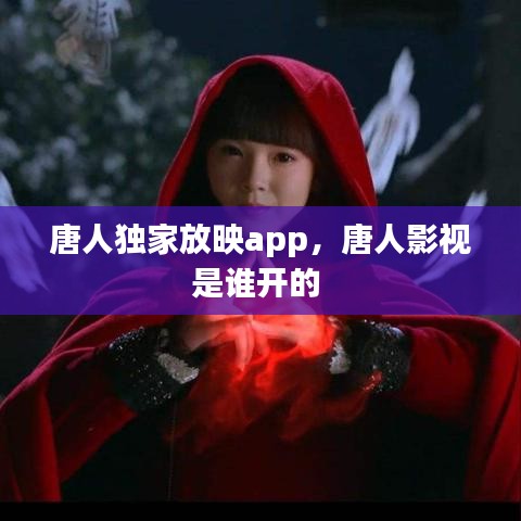唐人独家放映app，唐人影视是谁开的 