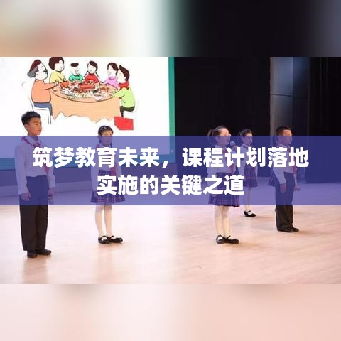 筑梦教育未来，课程计划落地实施的关键之道