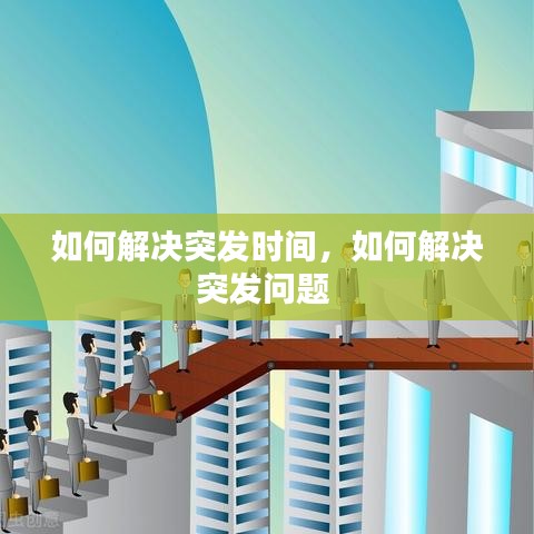 如何解决突发时间，如何解决突发问题 