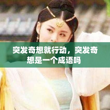 突发奇想就行动，突发奇想是一个成语吗 