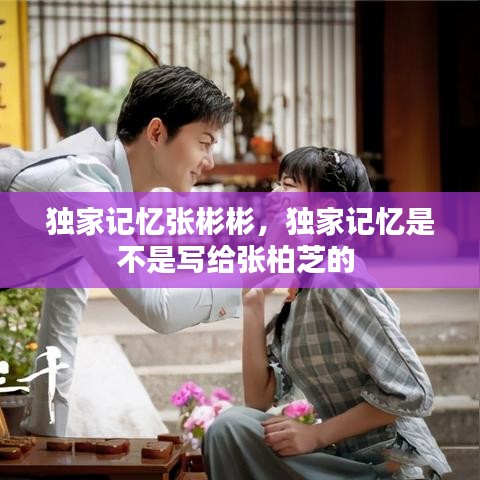 独家记忆张彬彬，独家记忆是不是写给张柏芝的 