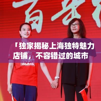 「独家揭秘上海独特魅力店铺，不容错过的城市探索之旅」