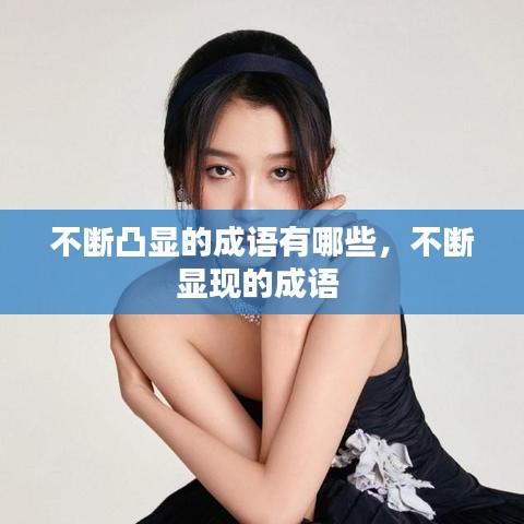 不断凸显的成语有哪些，不断显现的成语 