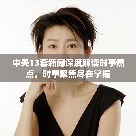 中央13套新闻深度解读时事热点，时事聚焦尽在掌握