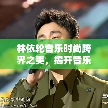 林依轮音乐时尚跨界之美，揭开音乐与时尚神秘面纱的图片赏析