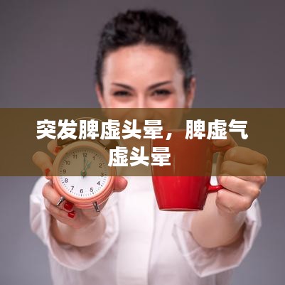 突发脾虚头晕，脾虚气虚头晕 