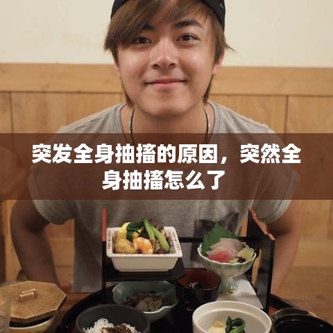 突发全身抽搐的原因，突然全身抽搐怎么了 