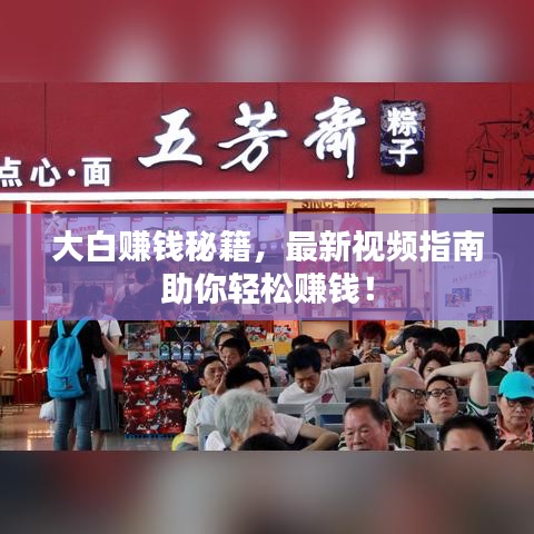 大白赚钱秘籍，最新视频指南助你轻松赚钱！