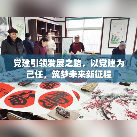 党建引领发展之路，以党建为己任，筑梦未来新征程