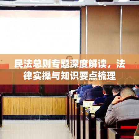 民法总则专题深度解读，法律实操与知识要点梳理