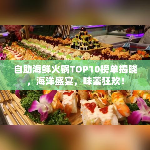 自助海鲜火锅TOP10榜单揭晓，海洋盛宴，味蕾狂欢！
