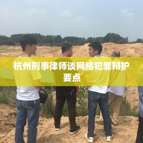 杭州刑事律师解析网络犯罪辩护核心要点