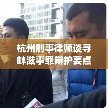 杭州刑事律师解析，寻衅滋事罪辩护核心要点
