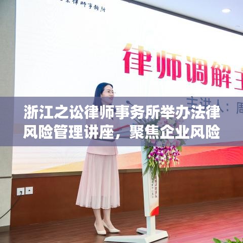 浙江之讼律师事务所法律风险管理讲座，聚焦企业风险防控之道