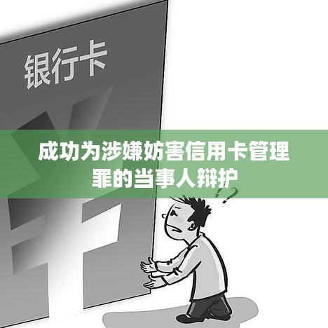 成功为涉嫌妨害信用卡管理罪的当事人辩护