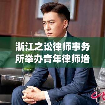 浙江之讼律师事务所举办青年律师培训活动纪实