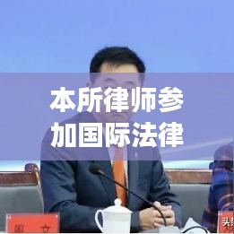 本所律师参加国际法律论坛，展现卓越专业能力