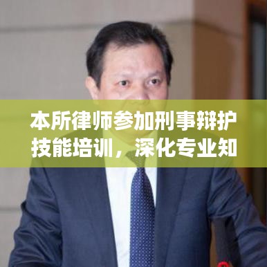 本所律师参加刑事辩护技能培训，深化专业知识，提升法律服务水平