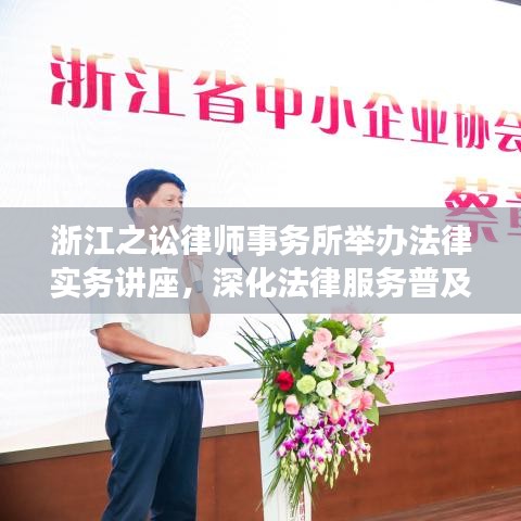 浙江之讼律师事务所举办法律实务讲座，深化法律服务普及工作